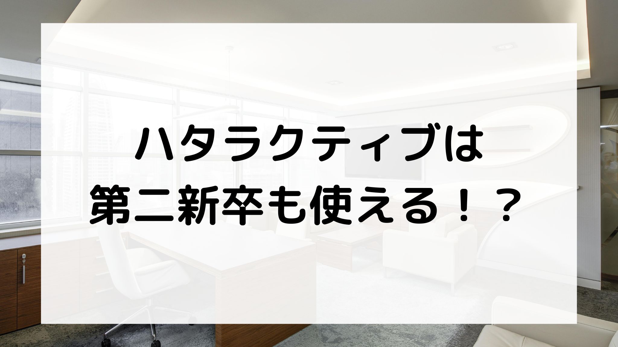 ハタラクティブは第二新卒も使える？